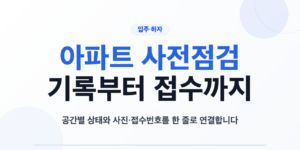 아파트 사전점검에서 공간 확인부터 접수와 재확인까지 이어지는 흐름