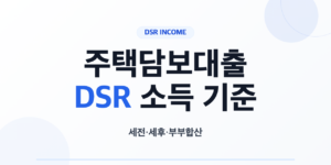 주택담보대출 DSR 소득 기준과 준비 서류