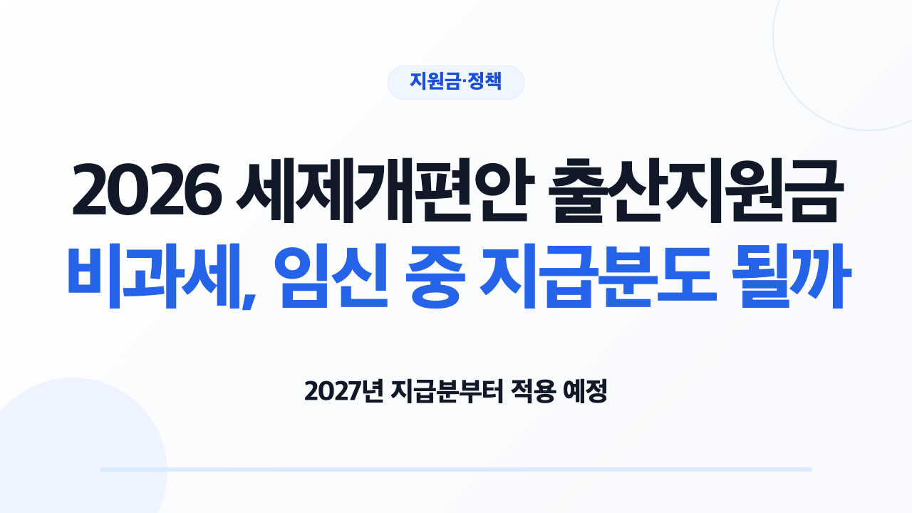 2026 세제개편안 회사 출산지원금 비과세 적용기간 안내