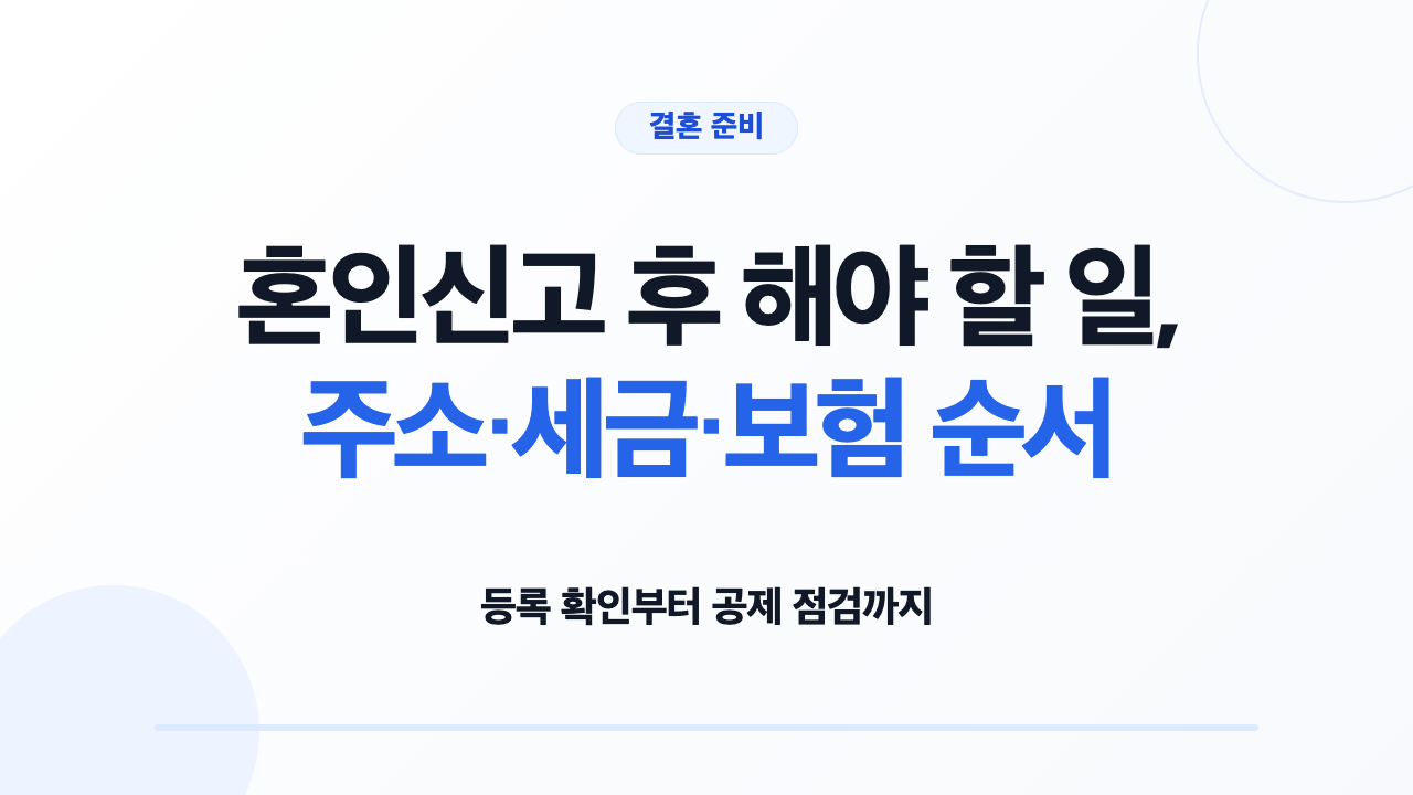 혼인신고 후 해야 할 일, 주소·세금·보험 순서