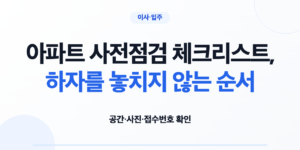 아파트 사전점검에서 공간 확인부터 접수와 재확인까지 이어지는 흐름