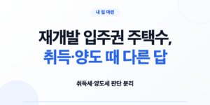 재개발 입주권 주택수, 취득·양도 때 다른 답