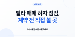빌라 매매 하자 점검, 계약 전 직접 볼 곳
